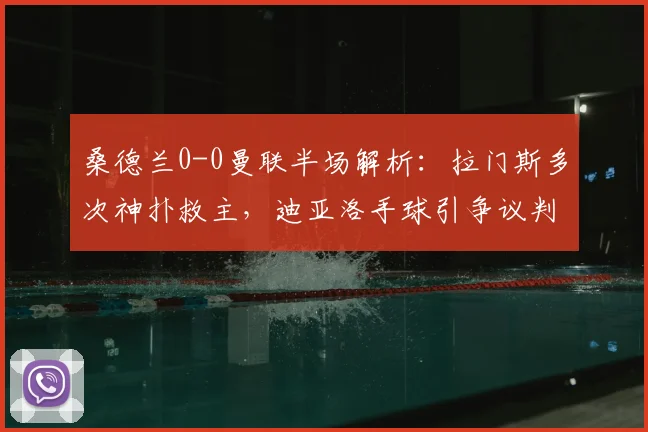 桑德兰0-0曼联半场解析：拉门斯多次神扑救主，迪亚洛手球引争议判罚
